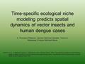 Time-specific ecological niche modeling predicts spatial dynamics of vector insects and human dengue cases A. Townsend Peterson, Carmen Martinez-Campos,