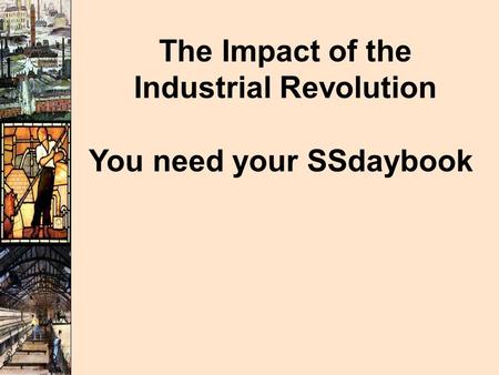 The Impact of the Industrial Revolution You need your SSdaybook.