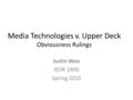 Media Technologies v. Upper Deck Obviousness Rulings Justin Woo IEOR 190G Spring 2010.