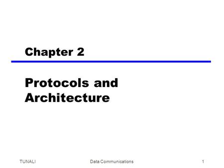 TUNALIData Communications1 Chapter 2 Protocols and Architecture.