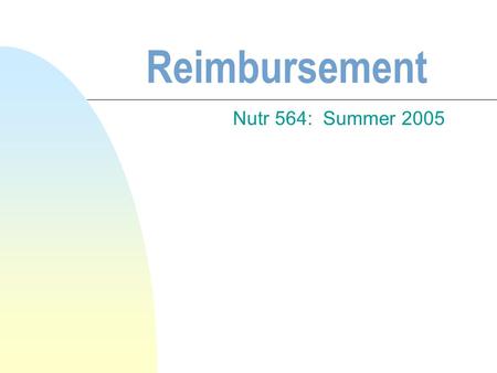 Reimbursement Nutr 564: Summer 2005. Objectives n Identify the components of reimbursement n Describe the barriers n Identify resources for MNT reimbursement.