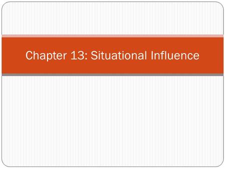 Chapter 13: Situational Influence. Nature of situation Communication situation Purchase situation Usage situation Disposition situation.