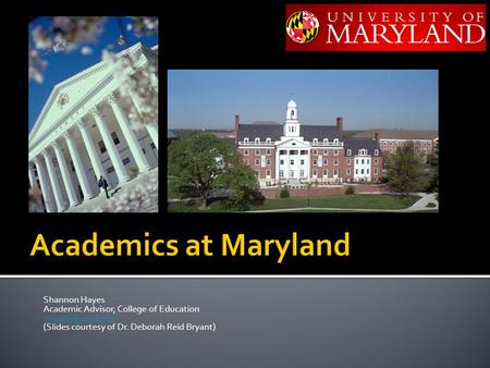 Shannon Hayes Academic Advisor, College of Education (Slides courtesy of Dr. Deborah Reid Bryant)