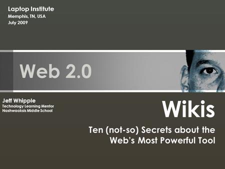 Web 2.0 Wikis Ten (not-so) Secrets about the Web’s Most Powerful Tool Jeff Whipple Technology Learning Mentor Nashwaaksis Middle School Laptop Institute.