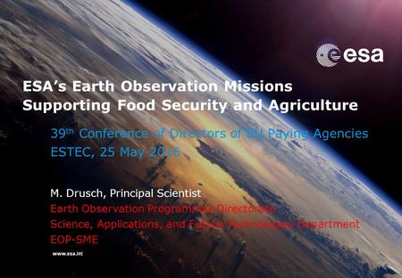 39 th Conference of Directors of EU Paying Agencies ESTEC, 25 May 2016 M. Drusch, Principal Scientist Earth Observation Programmes Directorate Science,