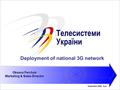 Deployment of national 3G network Oksana Ferchuk Marketing & Sales Director September 2006, Kyiv.