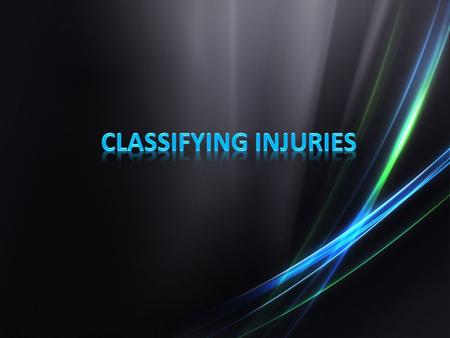 Injuries can be classified and discussed a number of ways Injuries can be classified and discussed a number of ways The 2 most common classifications.