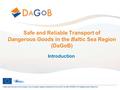 1 Safe and Reliable Transport of Dangerous Goods in the Baltic Sea Region (DaGoB) Introduction.