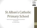 St Alban’s Catholic Primary School School Improvement Update presentation for parents 31 st March 2014.