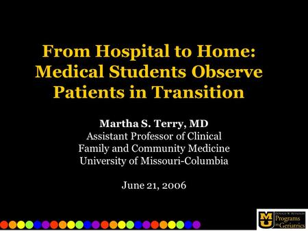 From Hospital to Home: Medical Students Observe Patients in Transition Martha S. Terry, MD Assistant Professor of Clinical Family and Community Medicine.