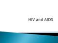  Human Immunodeficiency Virus ◦ Causes AIDS ◦ People with HIV can live with the virus without symptoms  HIV is a lentivirus ◦ Transmitted as RNA, integrated.