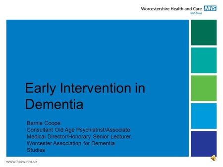 Early Intervention in Dementia Bernie Coope Consultant Old Age Psychiatrist/Associate Medical Director/Honorary Senior Lecturer, Worcester Association.