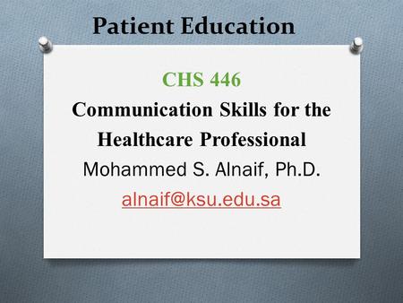 Patient Education CHS 446 Communication Skills for the Healthcare Professional Mohammed S. Alnaif, Ph.D.