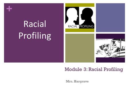 + Module 3: Racial Profiling Mrs. Hargrave Racial Profiling.