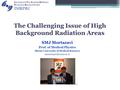 The Challenging Issue of High Background Radiation Areas SMJ Mortazavi Prof. of Medical Physics Shiraz University of Medical Sciences