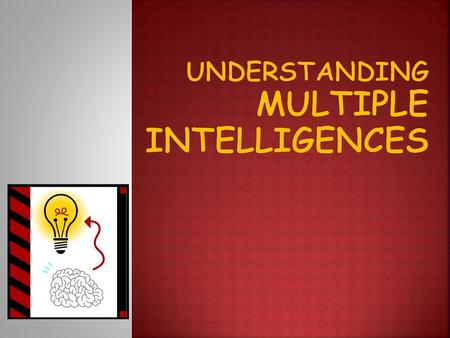 Intelligence: “An ability to solve problems and/or create products.” Dr. Howard Gardner.