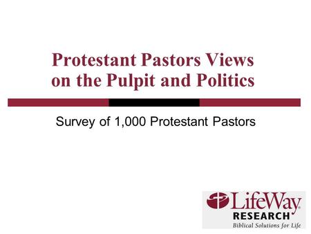 Protestant Pastors Views on the Pulpit and Politics Survey of 1,000 Protestant Pastors.