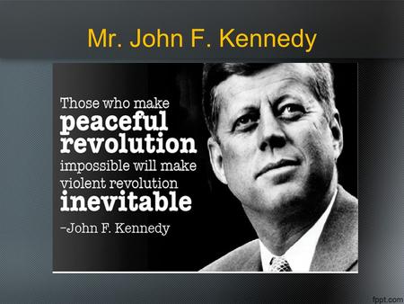 Mr. John F. Kennedy. John F. Kennedy John F. Kennedy, also well known as “Jack”, is one of the most influential Presidents that history has ever known.