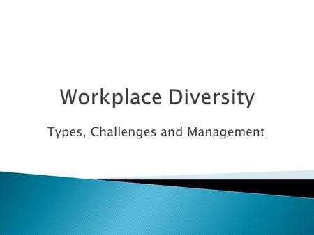 Types, Challenges and Management.  Work place diversity refers to the variety of differences between people in an organization.  Diversity encompasses.