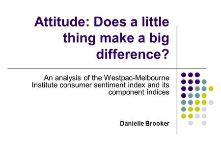 Attitude: Does a little thing make a big difference? An analysis of the Westpac-Melbourne Institute consumer sentiment index and its component indices.