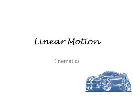 Linear Motion Kinematics. Kinematics – how objects move Dynamics – why objects move.