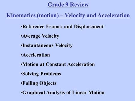 Grade 9 Review Kinematics (motion) – Velocity and Acceleration Reference Frames and Displacement Average Velocity Instantaneous Velocity Acceleration Motion.