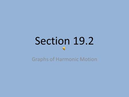 Section 19.2 Graphs of Harmonic Motion. Review Frequency and period are inversely related. The period is the time per cycle. (cycle-unit of repeating.