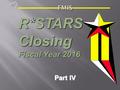 R*STARS Closing Fiscal Year 2016 Part IV  GAAP closing schedules  Schedules due to GAD by end of day August 8  Schedules G & G-1, due by August 15.