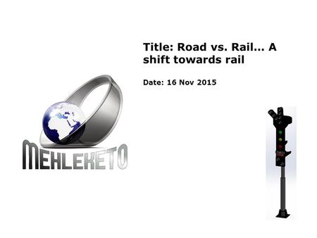 Title: Road vs. Rail… A shift towards rail Date: 16 Nov 2015.