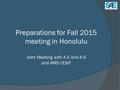 Preparations for Fall 2015 meeting in Honolulu Joint Meeting with A-5 and A-6 and AMS CE&P.