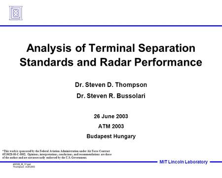 400328_M_1Y.ppt Thompson 4-29-2003 MIT Lincoln Laboratory Analysis of Terminal Separation Standards and Radar Performance Dr. Steven D. Thompson Dr. Steven.