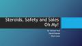 Steroids, Safety and Sales Oh My! By: Michael Neal Darrel Pearson Wyatt Ayala.