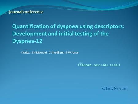 Quantification of dyspnea using descriptors: Development and initial testing of the Dyspnea-12 J Yorke, S H Moosavi, C Shuldham, P W Jones (Thorax. 2010.