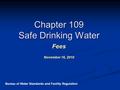 Chapter 109 Safe Drinking Water Fees November 16, 2010 Bureau of Water Standards and Facility Regulation.