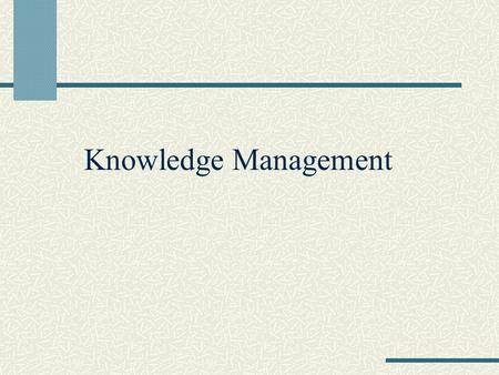 Knowledge Management. What is Knowledge? a clear and certain perception of something understanding learning all that has been perceived or grasped by.