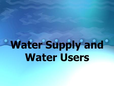 Water Supply and Water Users Water one of the most fascinating compounds on earth necessary ingredient for all living organisms.