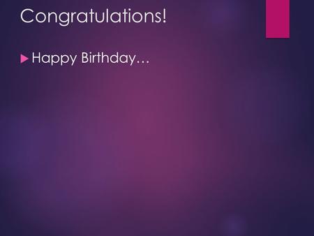 Congratulations!  Happy Birthday…. Housekeeping  Dual enrollment 45 th day roster check.  Is your grade correct? Please keep your grades monitored.