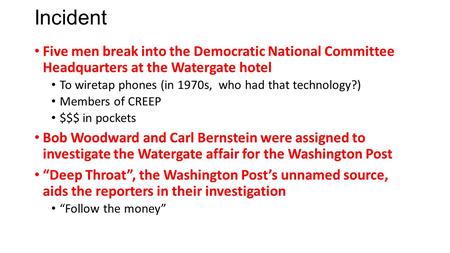 Incident Five men break into the Democratic National Committee Headquarters at the Watergate hotel To wiretap phones (in 1970s, who had that technology?)