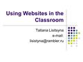 Using Websites in the Classroom Tatiana Lisitsyna