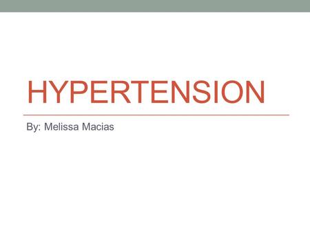 HYPERTENSION By: Melissa Macias. High Blood Pressure Blood pressure is a measurement of the force against the walls of your arteries as your heart pumps.