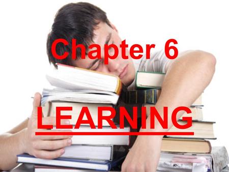 Chapter 6 LEARNING. Learning Learning – A process through which experience produces lasting change in behavior or mental processes. Behavioral Learning.