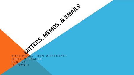 LETTERS, MEMOS, & EMAILS WHAT MAKES THEM DIFFERENT? THREE MESSAGES ENG 371 LUKOWSKI.