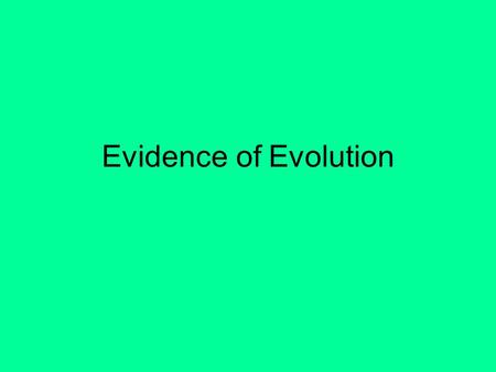 Evidence of Evolution. 1) Fossil Record 2) Geographical Distribution 3) Homologous Body Structures 4) Similarities in Embryology.