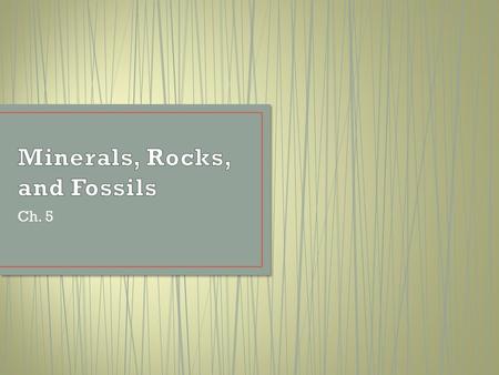 Ch. 5. More than 3,000 minerals in our Earth. Are substances found in our Earth that are not animals or plants.