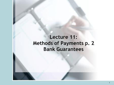 Lecture 11: Methods of Payments p. 2 Bank Guarantees