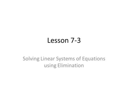 Lesson 7-3 Solving Linear Systems of Equations using Elimination.