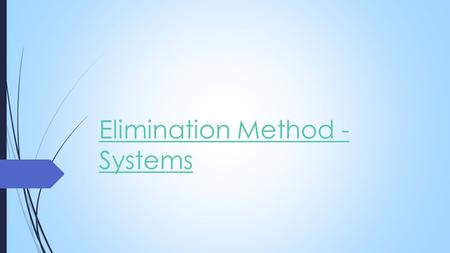 Elimination Method - Systems. Elimination Method  With the elimination method, you create like terms that add to zero.