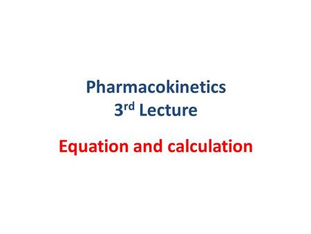 Pharmacokinetics 3rd Lecture