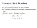 A set of equations involving the same variables A solution is a collection of values that makes each equation true. Solving a system = finding all solutions.