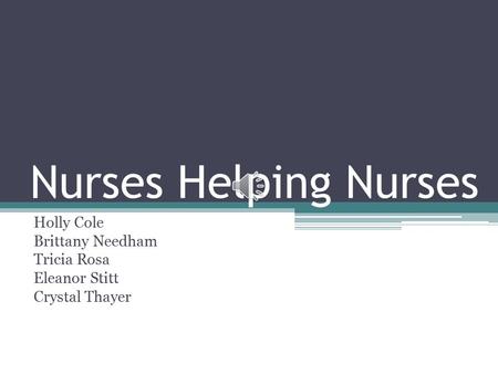 Nurses Helping Nurses Holly Cole Brittany Needham Tricia Rosa Eleanor Stitt Crystal Thayer.